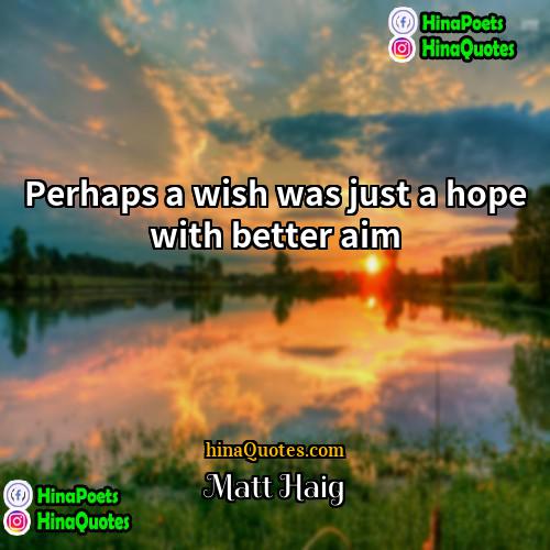 Matt Haig Quotes | Perhaps a wish was just a hope